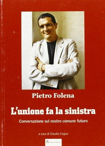 L'unione fa la sinistra. Conversazione sul nostro comune futuro - Pietro Folena - copertina