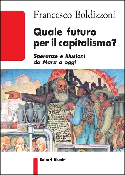 Quale futuro per il capitalismo? Speranze e illusioni da Marx a oggi - Francesco Boldizzoni - copertina