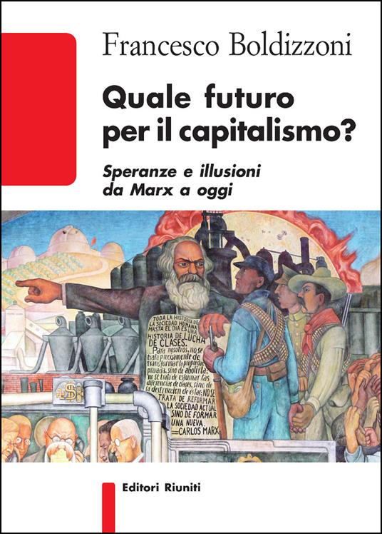 Quale futuro per il capitalismo? Speranze e illusioni da Marx a oggi - Francesco Boldizzoni - copertina