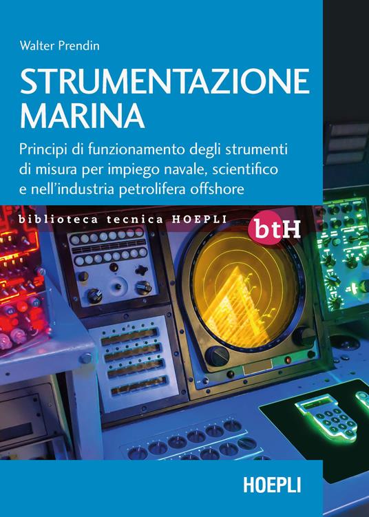 Strumentazione marina. Principi di funzionamento degli strumenti di misura per impiego navale, scientifico e nell'industria petrolifera offshore - Walter Prendin - copertina