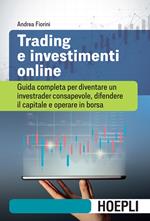 Trading e investimenti online. Guida completa per diventare un investrader consapevole, difendere il capitale e operare in borsa