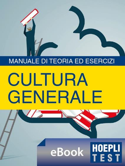Hoepli Test. Cultura generale. Manuale di teoria ed esercizi per i test di ammissione, per i concorsi pubblici, per i concorsi militari - Hoepli Ulrico - ebook