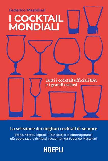 I cocktail mondiali. Tutti i cocktail ufficiali IBA e i grandi esclusi. Ediz. illustrata - Federico Mastellari - ebook