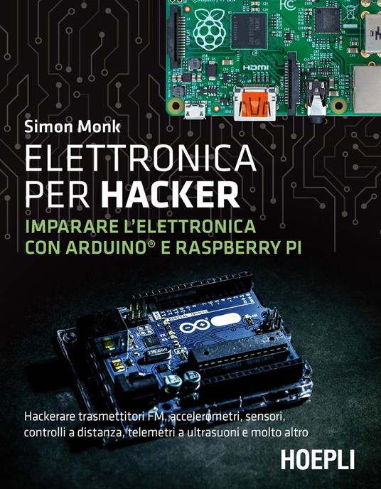 Elettronica per hacker. Imparare l'elettronica con Arduino e Raspberry Pi - Simon Monk - copertina