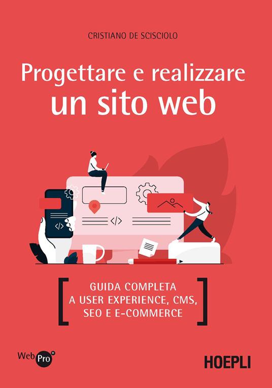 Progettare e realizzare un sito web. Guida completa a User experience, CMS, SEO e e-commerce - Cristiano De Scisciolo - copertina