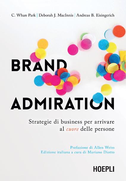 Brand admiration. Strategie di business per arrivare al cuore delle persone - Andreas B. Eisingerich,Deborah J. MacInnis,C. Whan Park,Sara Galluccio - ebook