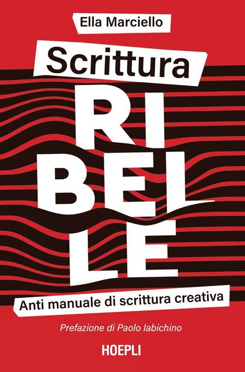Scrittura ribelle. Anti manuale di scrittura creativa - Ella Marciello - ebook