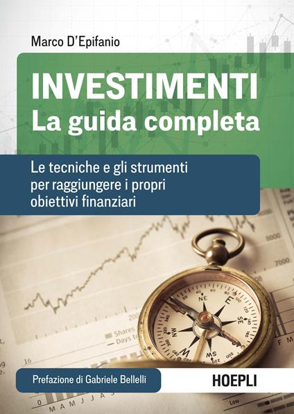 Investimenti. La guida completa. Le tecniche e gli strumenti per raggiungere i propri obiettivi finanziari - Marco D'Epifanio - copertina