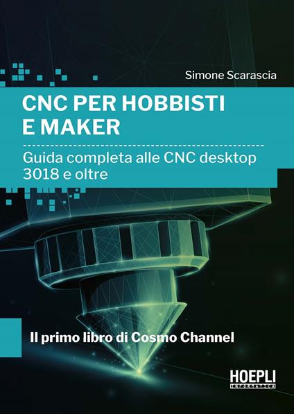 CNC per hobbisti e maker. Guida completa alle CNC desktop 3018 e oltre - Simone Scarascia - copertina
