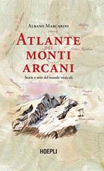 Atlante dei monti arcani. Storie e miti del mondo verticale. Ediz. illustrata