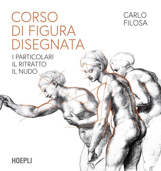 Corso di figura disegnata. I particolari, il ritratto, il nudo - Carlo Filosa - copertina