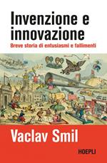 Invenzione e innovazione. Breve storia di entusiasmi e fallimenti