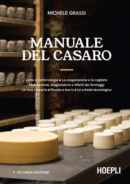 Manuale del casaro. Latte e batteriologia. La coagulazione e la cagliata. Maturazione, stagionatura e difetti dei formaggi. La resa casearia. Ricotta e burro. La scheda tecnologica. Ediz. ampliata - Michele Grassi - copertina