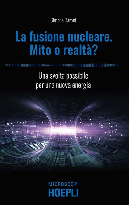 Fusione nucleare. Mito o realtà? Una svolta possibile per una nuova energia - Simone Baroni - ebook