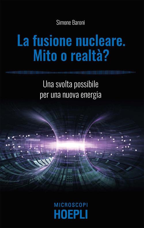Fusione nucleare. Mito o realtà? Una svolta possibile per una nuova energia - Simone Baroni - ebook