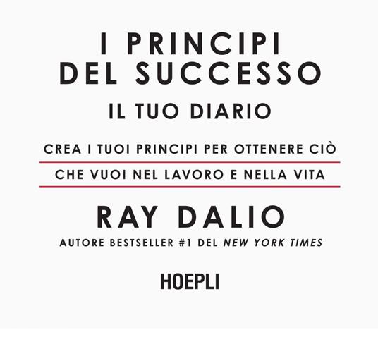 I principi del successo. Il tuo diario. Crea i tuoi principi per ottenere ciò che vuoi nel lavoro e nella vita - Ray Dalio,Ilaria Katerinov - ebook