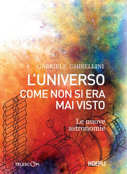 L' universo come non si era mai visto. Le nuove astronomie - Gabriele Ghisellini - ebook