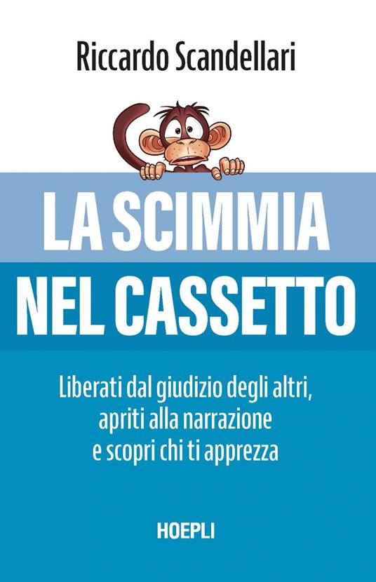 La scimmia nel cassetto. Liberati dal giudizio degli altri, apriti alla narrazione e scopri chi ti apprezza - Riccardo Scandellari - ebook