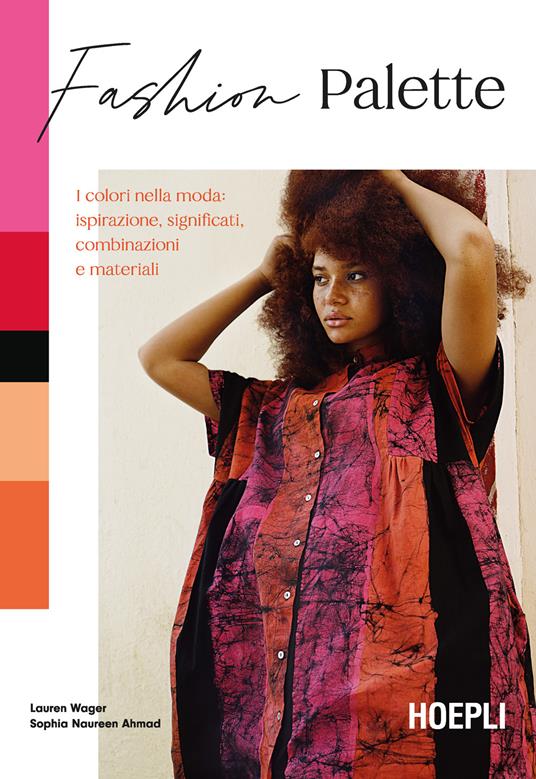 Fashion Palette. I colori nella moda: ispirazione, significati, combinazioni e materiali - Lauren Wager,Sophia Naureen Ahmad - copertina