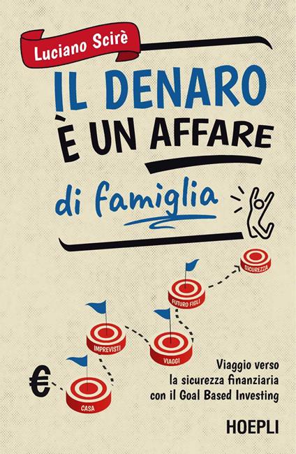 Il denaro è un affare di famiglia. Viaggio verso la sicurezza finanziaria con il Goal Based Investing - Luciano Scirè - copertina