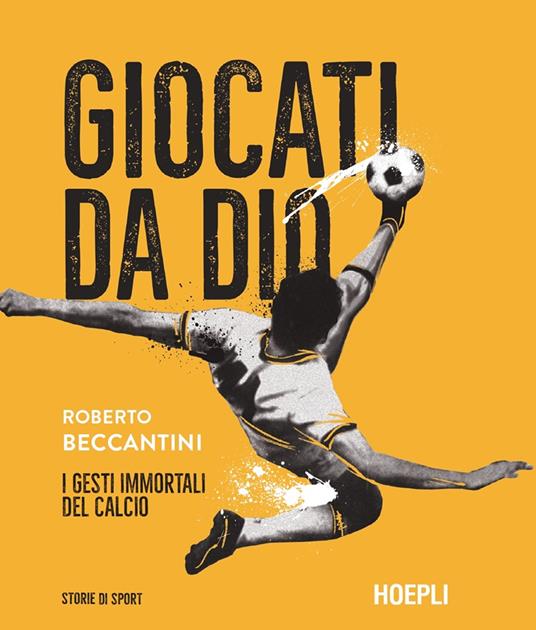 Giocati da dio. I gesti immortali del calcio - Roberto Beccantini - copertina