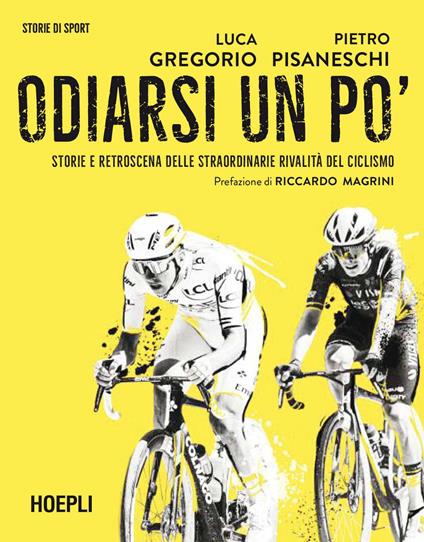 Odiarsi un po'. Storie e retroscena delle straordinarie rivalità del ciclismo - Luca Gregorio,Pietro Pisaneschi - copertina