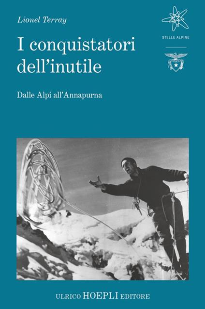 I conquistatori dell'inutile. Dalle Alpi all'Annapurna - Lionel Terray,Marco Albino Ferrari,Andrea Gobetti - ebook