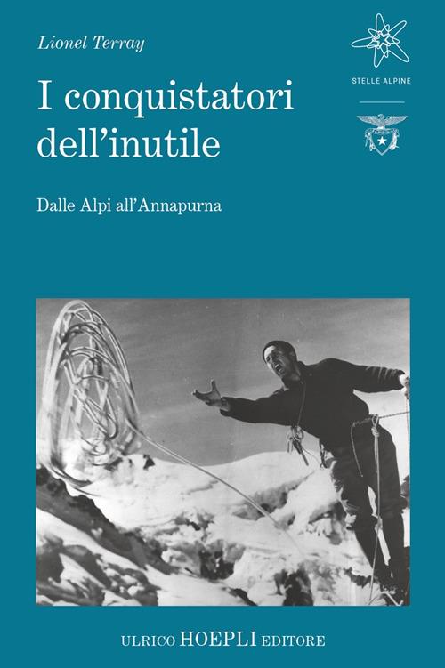 I conquistatori dell'inutile. Dalle Alpi all'Annapurna - Lionel Terray,Marco Albino Ferrari,Andrea Gobetti - ebook