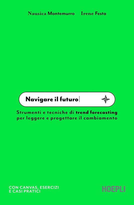 Navigare il futuro. Strumenti e tecniche di trend forecasting per leggere e progettare il cambiamento - Irene Festa,Nausica Montemurro - copertina