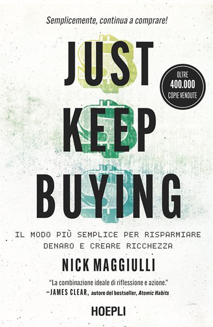 Just keep buying. ll modo più semplice per risparmiare denaro e creare ricchezza - Nick Maggiulli - copertina