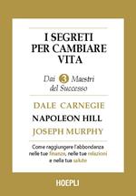 I segreti per cambiare vita. Come ottenere abbondanza nelle tue finanze, nelle tue relazioni, nella tua salute e nella tua vita