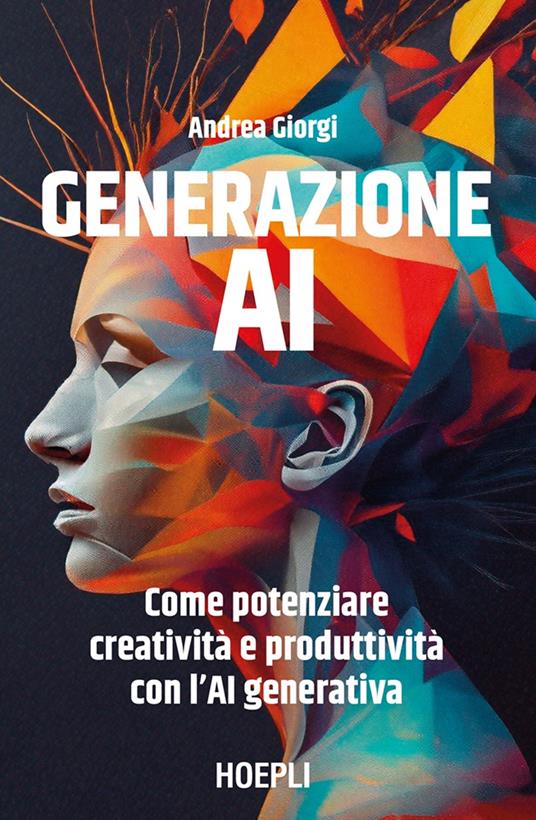 Generazione AI. Come potenziare creatività e produttività con l'AI generativa - Andrea Giorgi - copertina