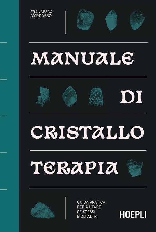 Manuale di cristalloterapia. Guida pratica per aiutare sé stessi e gli altri - Francesca D'Addabbo - copertina