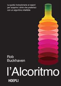 Libro L'alcoritmo. La guida rivoluzionaria ai sapori per scoprire i drink che preferisci con un algoritmo infallibile Rob Buckhaven