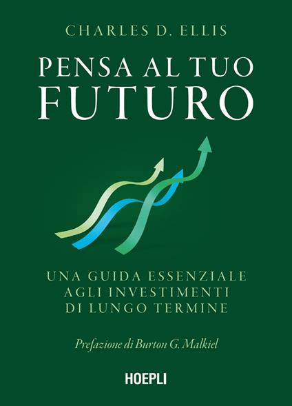 Pensa al tuo futuro. Una guida essenziale agli investimenti di lungo termine - Charles D. Ellis,Maurizio Vedovati - ebook