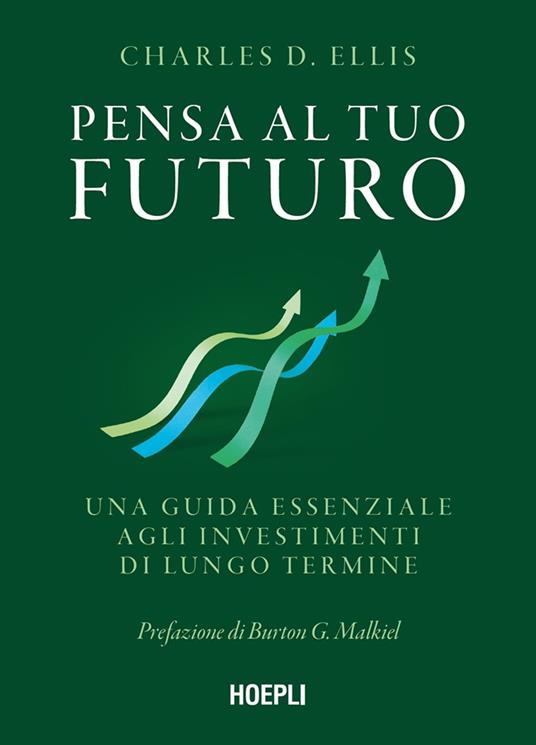Pensa al tuo futuro. Una guida essenziale agli investimenti di lungo termine - Charles D. Ellis,Maurizio Vedovati - ebook