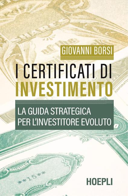I certificati di investimento. La guida strategica per l'investitore evoluto - Giovanni Borsi - copertina