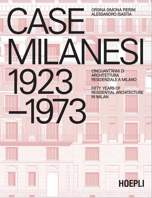 Case milanesi. 1923-1973. Cinquant'anni di architettura residenziale a Milano. Ediz. italiana e inglese - Orsina Simona Pierini,Alessandro Isastia - copertina