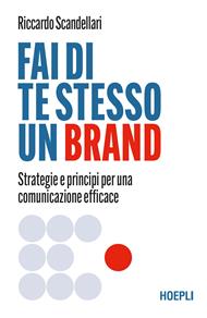 Fai di te stesso un brand. Strategie e principi per una comunicazione efficace