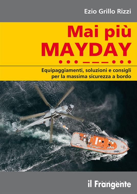 Mai più mayday. Equipaggiamenti, soluzioni e consigli per la massima sicurezza a bordo - Ezio Grillo Rizzi - ebook