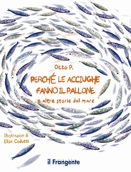Perché le acciughe fanno il pallone. E altre storie dal mare. Ediz. a colori - P. Octo - copertina