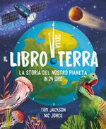 Il libro della Terra. La storia del nostro pianeta in 24 ore. Ediz. a colori