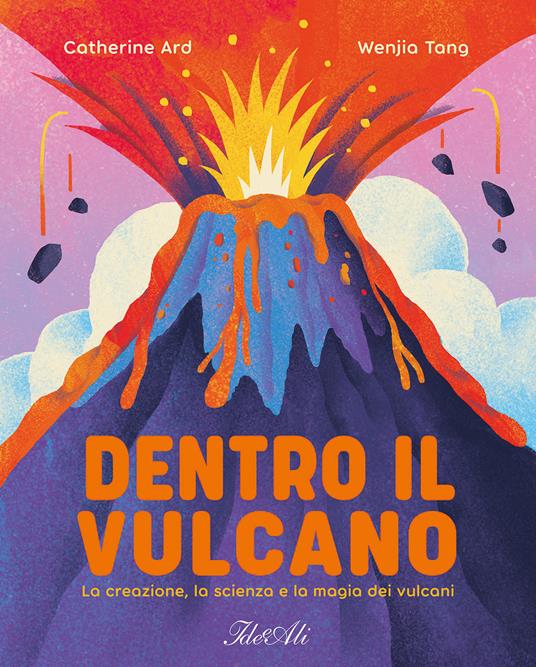 Dentro il vulcano. La creazione, la scienza e la magia dei vulcani. Ediz. a colori - Catherine Ard - copertina