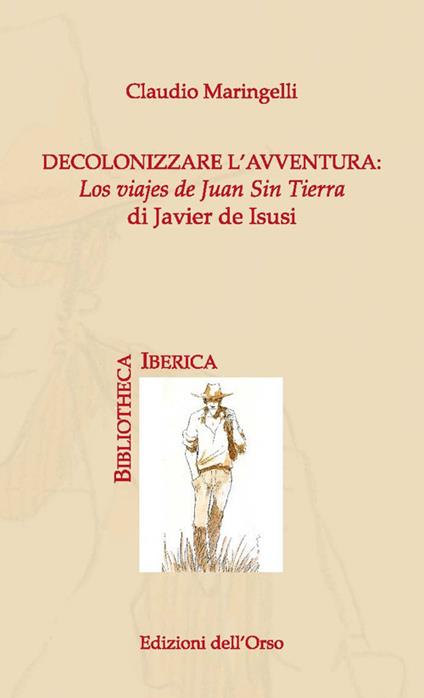 Decolonizzare l'avventura: los viajes de Juan Sin Tierra di Javier de Isusi - Claudio Maringelli - copertina