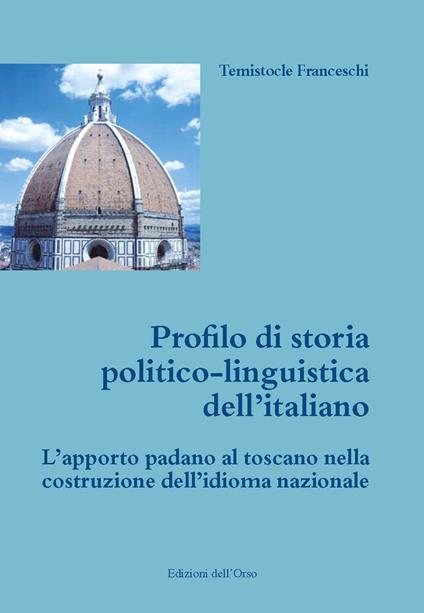 Profilo di storia politico-linguistica dell'italiano. L'apporto padano al toscano nella costruzione dell'idioma nazionale. Ediz. critica - Temistocle Franceschi - copertina