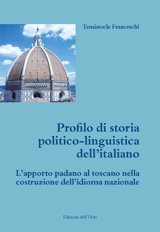 Profilo di storia politico-linguistica dell'italiano. L'apporto padano al toscano nella costruzione dell'idioma nazionale. Ediz. critica - Temistocle Franceschi - copertina