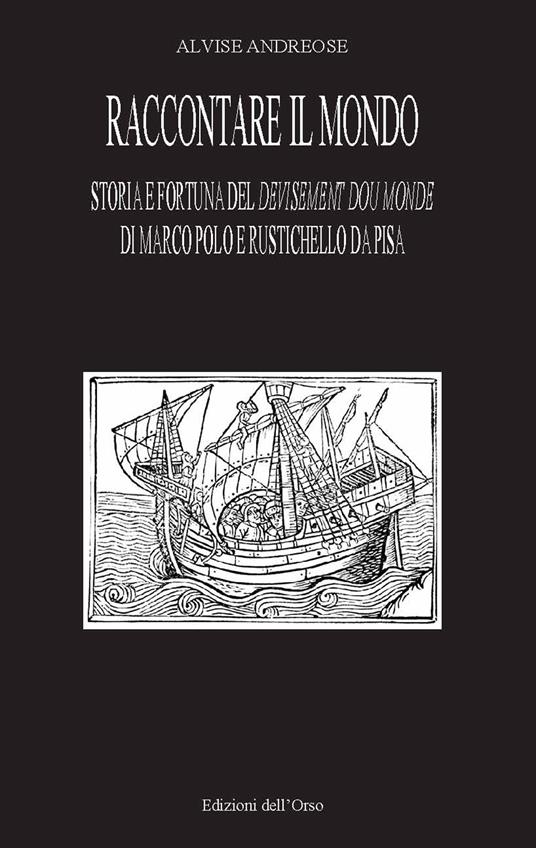 Raccontare il mondo. Storia e fortuna del devisement du monde di Marco Polo e Rustichello da Pisa - Alvise Andreose - copertina