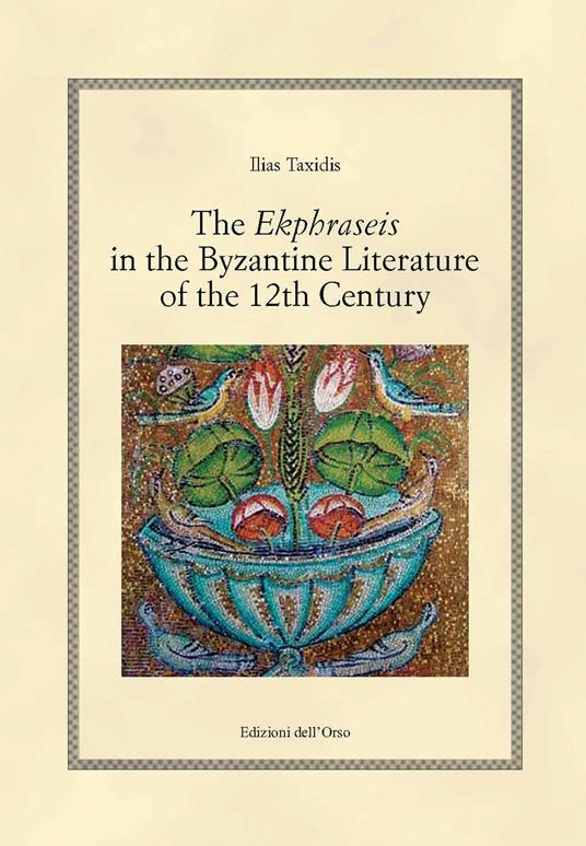 The ekphraseis in the byzantine literature of the 12th century. Ediz. critica - Ilias Taxidis - copertina