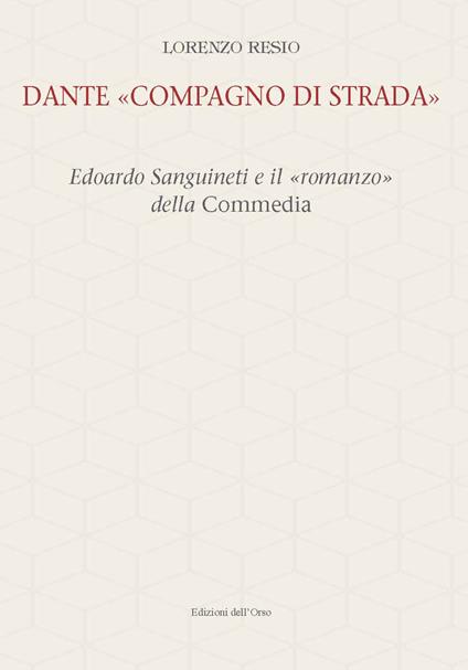 Dante «compagno di strada». Edoardo Sanguineti e il «romanzo» della commedia. Ediz. critica - Lorenzo Resio - copertina