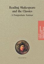 Reading shakespeare and the classics. A postgraduate seminar. Ediz. critica